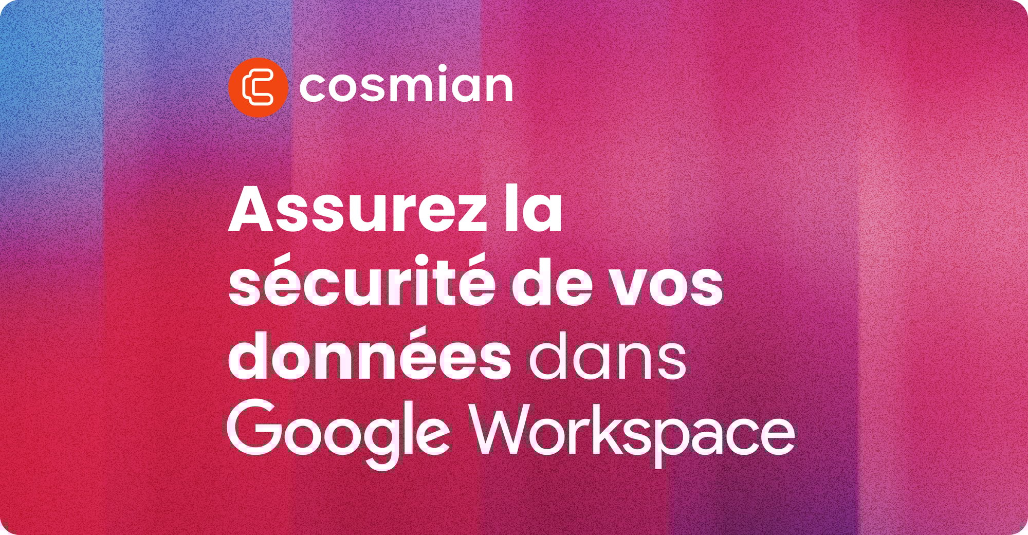 Assurez la sécurité de vos données dans Google Workspace